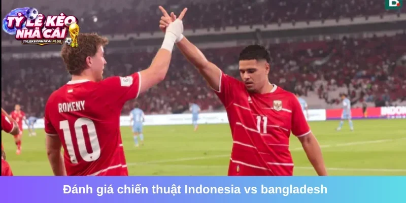 Phân tích chiến thuật của trận đấu Indonesia vs Bangladesh
