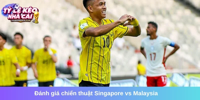 Phân tích chiến thuật của trận đấu Singapore vs Malaysia