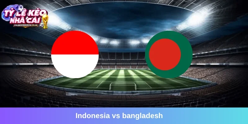 Indonesia vs Bangladesh, 19h30 01/10