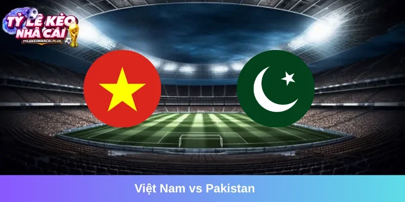 Việt Nam vs Pakistan, 16h00 02/10